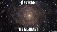 дружбы не бывает