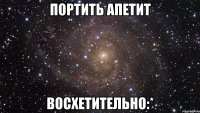 портить апетит восхетительно:*