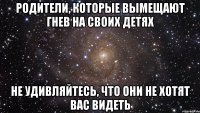 родители, которые вымещают гнев на своих детях не удивляйтесь, что они не хотят вас видеть