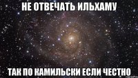 не отвечать ильхаму так по камильски если честно