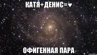 катя+денис=♥ офигенная пара