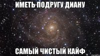 иметь подругу диану самый чистый кайф