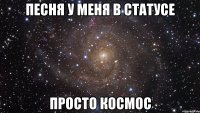 песня у меня в статусе просто космос