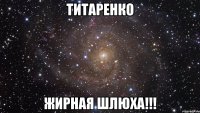 титаренко жирная шлюха!!!