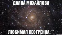 даяна михайлова любимая сестрёнка :**