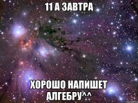 11 а завтра хорошо напишет алгебру^^