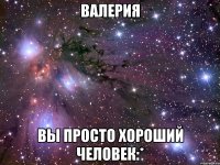 валерия вы просто хороший человек:*