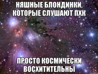 няшные блондинки, которые слушают пхк просто космически восхитительны