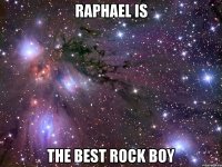 raphael is the best rock boy