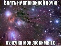 блять ну спокойной ночи! сучечки мои любимые))