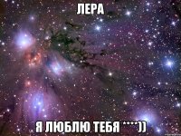 лера я люблю тебя ****))