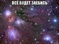 всё будет заебись 