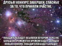 друзья! конкурс завершен. спасибо за то, что приняли участие. победитель будет объявлен вечером. через не большой промежуток времени будет запущен новый конкурс, победителей будет больше!