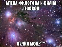 алёна филотова и диана гюссон сучки мои :****