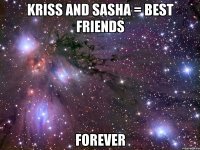 kriss and sasha = best friends forever