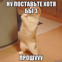 ну поставьте хотя бы 3 прошууу