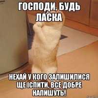 господи, будь ласка нехай у кого залишилися ще іспити, все добре напишуть!