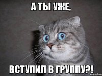 а ты уже, вступил в группу?!