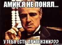 амин,я не понял... у тебя есть притензии???