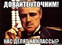 довайте уточним! нас делят на классы?