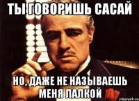 ты говоришь сасай но, даже не называешь меня лалкой