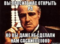 вы просите нас открыть рп но вы даже не сделали нам сасай))))))000