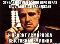 этибар получает 5000 евро играя в футбол в азербайджане и просит у смирнова выставить ему кино