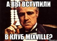 а вы вступили в клуб mixville?