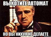 вы хотите автомат но вы нихуя не делаете