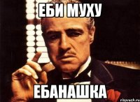 еби муху ебанашка