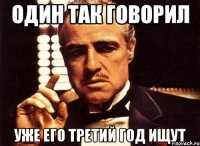 один так говорил уже его третий год ищут