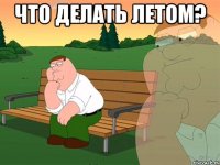 что делать летом? 