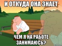 и откуда она знает чем я на работе занимаюсь?