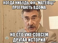 когда нибудь фк "матеївці" програють вдома но єто уже совсем другая история