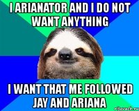 i arianator and i do not want anything i want that me followed jay and ariana