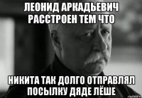 леонид аркадьевич расстроен тем что никита так долго отправлял посылку дяде лёше