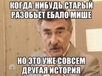 когда-нибудь старый разобьёт ебало мише но это уже совсем другая история