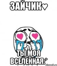 зайчик♥ ты моя вселенная:*