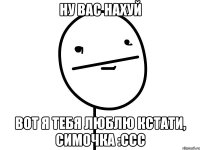 ну вас нахуй вот я тебя люблю кстати, симочка :ccc