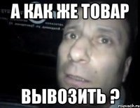 а как же товар вывозить ?