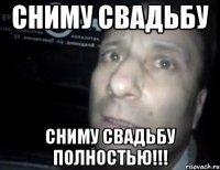 сниму свадьбу сниму свадьбу полностью!!!