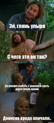 Эй, глянь упыря С чего это он так? Да решил съебать с шараги, и сдать долги после армии Денисов вроде кличали..