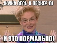 жужа весь в песке? ))) и это нормально!