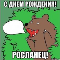 с днем рождения! росланец!