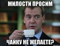 милости просим чайку не желаете?