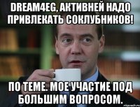 dream4eg, активней надо привлекать соклубников! по теме. мое участие под большим вопросом.