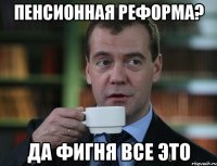 пенсионная реформа? да фигня все это