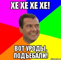 хе хе хе хе! вот уроды, подъебали!