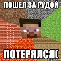 пошел за рудой потерялся(