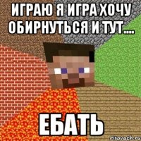 играю я игра хочу обирнуться и тут.... ебать